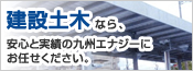 建設土木なら、安心と実績の九州エナジーにお任せください。