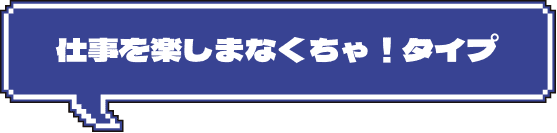 仕事を楽しまなくちゃ！タイプ