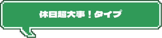 休日超大事！タイプ